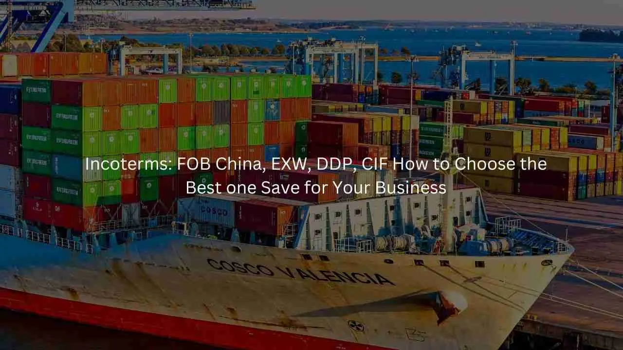 国际贸易术语:FOB中国,EXW,DDP,CIF 如何选择最佳术语 为您的业务节省 1 国际贸易术语:FOB中国,EXW,DDP,CIF 如何选择最佳术语,为您的企业节省开支